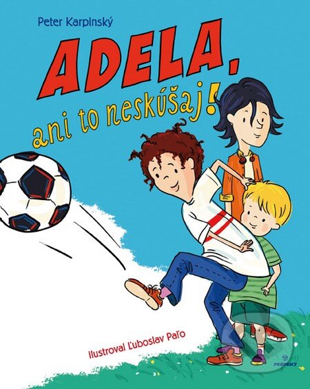Kniha: Adela, ani to neskúšaj! (Peter Karpinský). Perfekt, 2016 Kniha: Adela, ani to neskúšaj! (Peter Karpinský). Perfekt, 2016