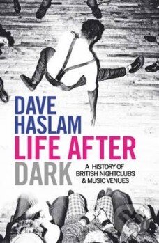 Kniha: Life After Dark (Dave Haslam). Simon & Schuster, 2016 Kniha: Life After Dark (Dave Haslam). Simon & Schuster, 2016