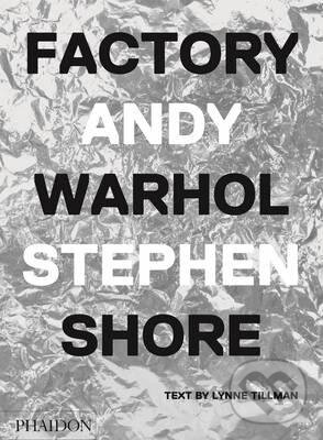 Kniha: Factory: Andy Warhol (Stephen Shore). Phaidon, 2016 Kniha: Factory: Andy Warhol (Stephen Shore). Phaidon, 2016
