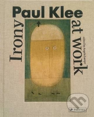 Kniha: Paul Klee: Irony at Work (Angela Lampe). Prestel, 2016 Kniha: Paul Klee: Irony at Work (Angela Lampe). Prestel, 2016
