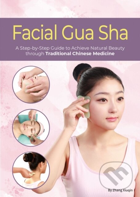 Kniha: Facial Gua Sha (Xiuqin Zhang). Shanghai Press, 2024 Kniha: Facial Gua Sha (Xiuqin Zhang). Shanghai Press, 2024