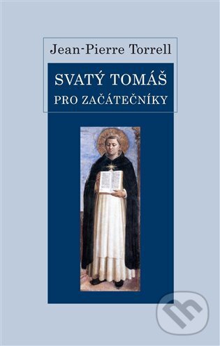 Kniha: Svatý Tomáš pro začátečníky (Jean-Pierre Torrell). Krystal OP, 2024 Kniha: Svatý Tomáš pro začátečníky (Jean-Pierre Torrell). Krystal OP, 2024