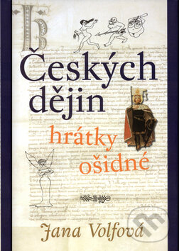 Kniha: Českých dějin hrátky ošidné (Jana Volfová). Academia, 2003 Kniha: Českých dějin hrátky ošidné (Jana Volfová). Academia, 2003