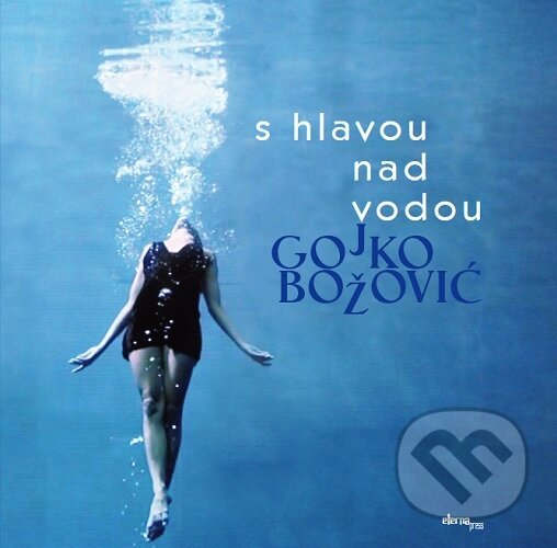 Kniha: S hlavou nad vodou (Gojko Božović). ETERNAPress, 2024 Kniha: S hlavou nad vodou (Gojko Božović). ETERNAPress, 2024