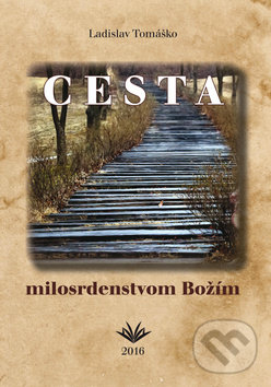 Kniha: Cesta milosrdenstvom Božím (Ladislav Tomáško). Vydavateľstvo Michala Vaška, 2016 Kniha: Cesta milosrdenstvom Božím (Ladislav Tomáško). Vydavateľstvo Michala Vaška, 2016
