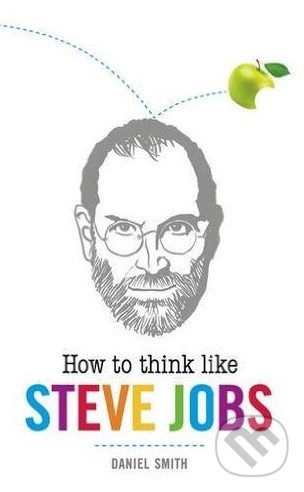 Kniha: How to Think Like Steve Jobs (Daniel Smith). Michael O'Mara Books Ltd, 2016 Kniha: How to Think Like Steve Jobs (Daniel Smith). Michael O'Mara Books Ltd, 2016