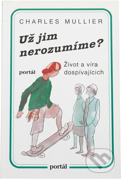 Kniha: Už jim nerozumíme? : život a víra dospívajících (Charles Mullier). Portál, 1995 Kniha: Už jim nerozumíme? : život a víra dospívajících (Charles Mullier). Portál, 1995
