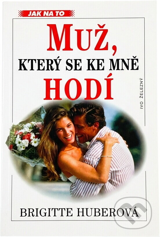 Kniha: Muž, který se ke mně hodí (Brigitte Huber). Ivo Železný, 1997 Kniha: Muž, který se ke mně hodí (Brigitte Huber). Ivo Železný, 1997
