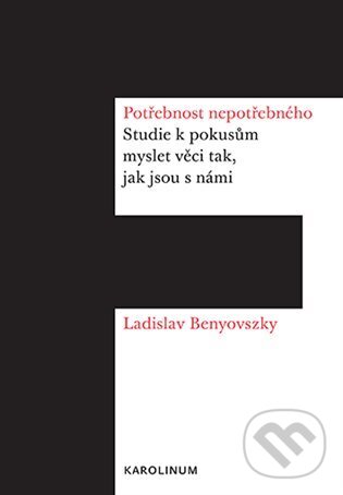 Kniha: Potřebnost nepotřebného (Ladislav Benyovszky). Karolinum, 2024 Kniha: Potřebnost nepotřebného (Ladislav Benyovszky). Karolinum, 2024