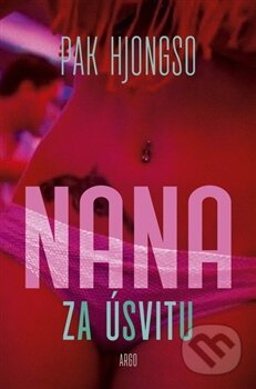 Kniha: Nana za úsvitu (Pak Hjongso). Argo, 2016 Kniha: Nana za úsvitu (Pak Hjongso). Argo, 2016