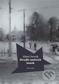Kniha: Divadlo tančících loutek (Alexej Sevruk). Větrné mlýny, 2016 Kniha: Divadlo tančících loutek (Alexej Sevruk). Větrné mlýny, 2016