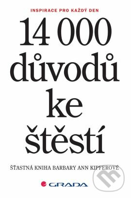 Kniha: 14 000 důvodů ke štěstí (Barbara Ann Kipfer). Grada, 2016 Kniha: 14 000 důvodů ke štěstí (Barbara Ann Kipfer). Grada, 2016