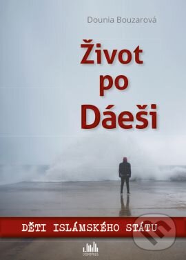 Kniha: Život po Dáeši (Dounia Bouzarová). Cosmopolis, 2016 Kniha: Život po Dáeši (Dounia Bouzarová). Cosmopolis, 2016