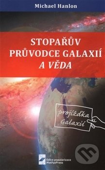 Kniha: Stopařův průvodce Galaxií a věda (Michael Hanlon). MatfyzPress, 2016 Kniha: Stopařův průvodce Galaxií a věda (Michael Hanlon). MatfyzPress, 2016