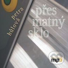 Audiokniha: Přes matný sklo (Petra Hůlová). Radioservis, 2012 Audiokniha: Přes matný sklo (Petra Hůlová). Radioservis, 2012