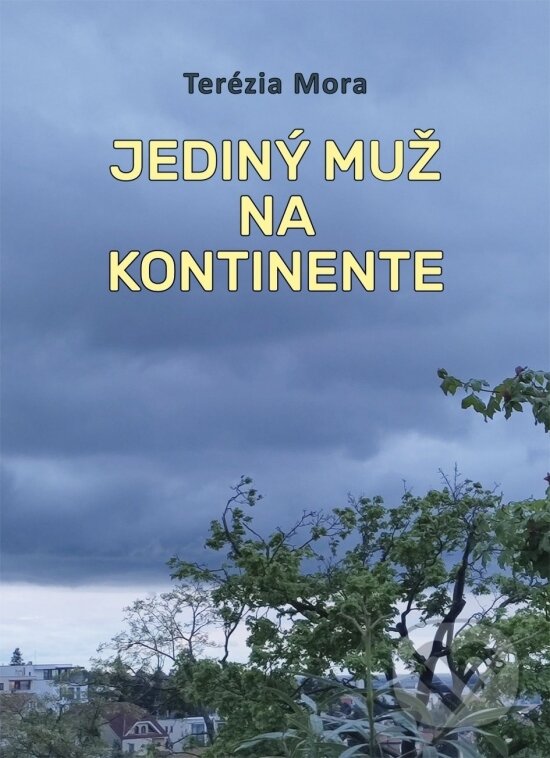 Kniha: Jediný muž na kontinente (Terézia Mora). Vydavateľstvo Spolku slovenských spisovateľov, 2024 Kniha: Jediný muž na kontinente (Terézia Mora). Vydavateľstvo Spolku slovenských spisovateľov, 2024