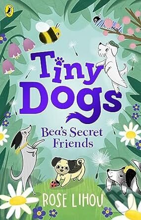 Kniha: Tiny Dogs: Bea’s Secret Friends (Rose Lihou). Puffin Books, 2024 Kniha: Tiny Dogs: Bea’s Secret Friends (Rose Lihou). Puffin Books, 2024