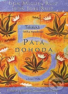 Kniha: Pátá dohoda. Toltécká kniha moudrosti (Janet Mills, Jose Don Ruiz a Miguel Don Ruiz). Pragma, 2024 Kniha: Pátá dohoda. Toltécká kniha moudrosti (Janet Mills, Jose Don Ruiz a Miguel Don Ruiz). Pragma, 2024