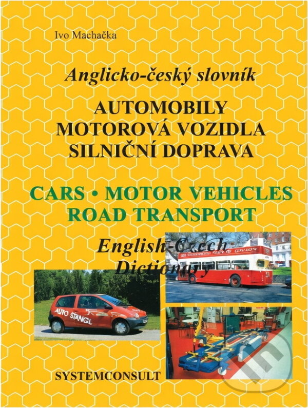 Kniha: Anglicko-český slovník : automobily, motorová vozidla, silniční doprava = English-Czech dictionary : cars, motor vehicles, road transport (Ivo Machačka). Systemconsult, 1996 Kniha: Anglicko-český slovník : automobily, motorová vozidla, silniční doprava = English-Czech dictionary : cars, motor vehicles, road transport (Ivo Machačka). Systemconsult, 1996