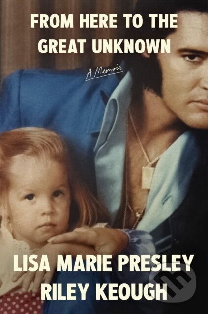 Kniha: From Here to the Great Unknown (Lisa Marie Presley a Riley Keough). MacMillan, 2024 Kniha: From Here to the Great Unknown (Lisa Marie Presley a Riley Keough). MacMillan, 2024