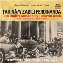 Audiokniha: Tak nám zabili Ferdinanda (Martin Ježek a Pavel Trojan). Supraphon, 2015 Audiokniha: Tak nám zabili Ferdinanda (Martin Ježek a Pavel Trojan). Supraphon, 2015