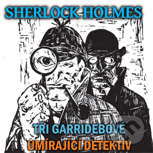 Audiokniha: Sherlock Holmes - Tři Garridebové / Umírající detektiv (Arthur Conan Doyle). Tebenas, 2015 Audiokniha: Sherlock Holmes - Tři Garridebové / Umírající detektiv (Arthur Conan Doyle). Tebenas, 2015