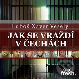 Audiokniha: Jak se vraždí v Čechách (Luboš Xaver Veselý). Six Fresh, 2015 Audiokniha: Jak se vraždí v Čechách (Luboš Xaver Veselý). Six Fresh, 2015