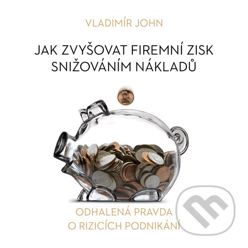 Audiokniha: Jak zvyšovat firemní zisk snižováním nákladů (Vladimír John). Meriglobe Advisory House, 2015 Audiokniha: Jak zvyšovat firemní zisk snižováním nákladů (Vladimír John). Meriglobe Advisory House, 2015