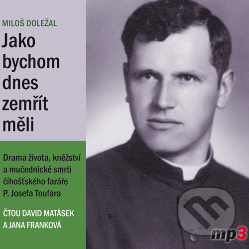 Audiokniha: Jako bychom dnes zemřít měli (Miloš Doležal). Tebenas, 2016 Audiokniha: Jako bychom dnes zemřít měli (Miloš Doležal). Tebenas, 2016