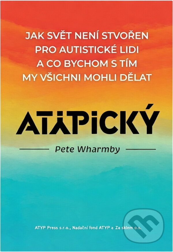 Kniha: Atypický : jak svět není stvořen pro autistické lidi a co bychom s tím my všichni mohli dělat (Pete Wharmby). , 2024 Kniha: Atypický : jak svět není stvořen pro autistické lidi a co bychom s tím my všichni mohli dělat (Pete Wharmby). , 2024