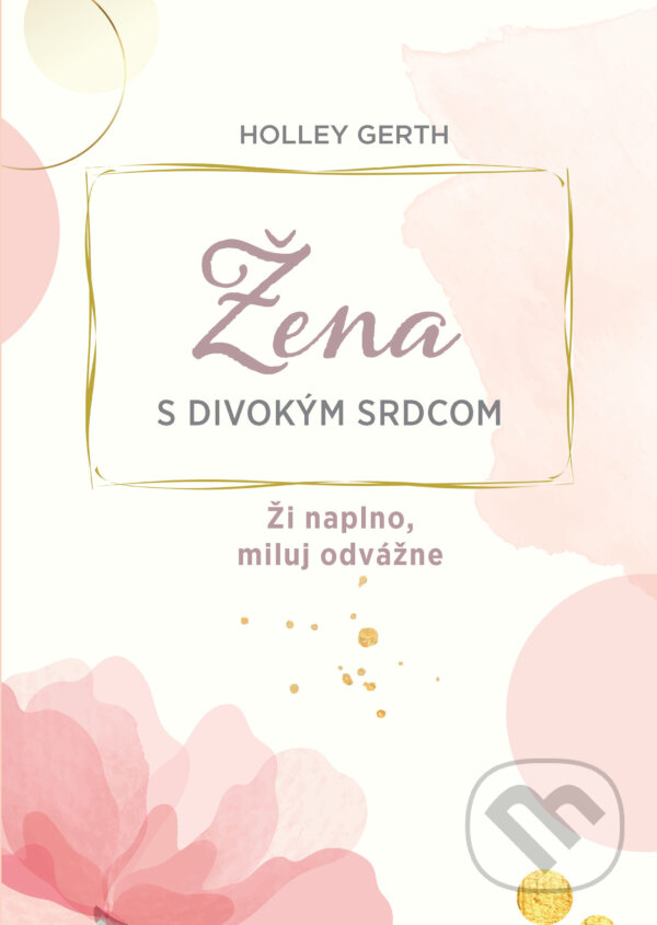 E-kniha: Žena s divokým srdcom (Holley Gerth). Christian Project Support, 2024 E-kniha: Žena s divokým srdcom (Holley Gerth). Christian Project Support, 2024