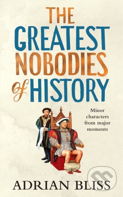 Kniha: The Greatest Nobodies of History (Adrian Bliss). Century, 2024 Kniha: The Greatest Nobodies of History (Adrian Bliss). Century, 2024