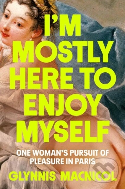 Kniha: I'm Mostly Here To Enjoy Myself (Glynnis Macnicol). Penguin Books, 2024 Kniha: I'm Mostly Here To Enjoy Myself (Glynnis Macnicol). Penguin Books, 2024
