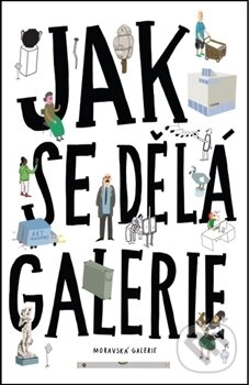 Kniha: Jak se dělá galerie (Ondřej Chrobák). Moravská galerie v Brně, 2016 Kniha: Jak se dělá galerie (Ondřej Chrobák). Moravská galerie v Brně, 2016