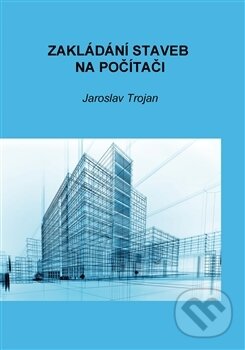 Kniha: Zakládání staveb na počítači (Jaroslav Trojan). Powerprint, 2016 Kniha: Zakládání staveb na počítači (Jaroslav Trojan). Powerprint, 2016