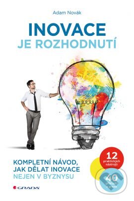 Kniha: Inovace je rozhodnutí (Adam Novák). Grada, 2016 Kniha: Inovace je rozhodnutí (Adam Novák). Grada, 2016