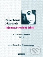 Kniha: Tajemství trvalého štěstí (Paramhansa Jógánanda). Fontána, 2016 Kniha: Tajemství trvalého štěstí (Paramhansa Jógánanda). Fontána, 2016