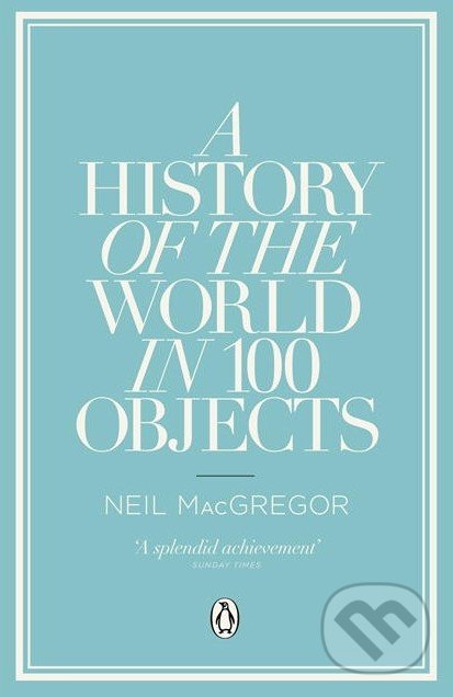 Kniha: A History of the World in 100 Objects (Neil MacGregor). Penguin Books, 2012 Kniha: A History of the World in 100 Objects (Neil MacGregor). Penguin Books, 2012
