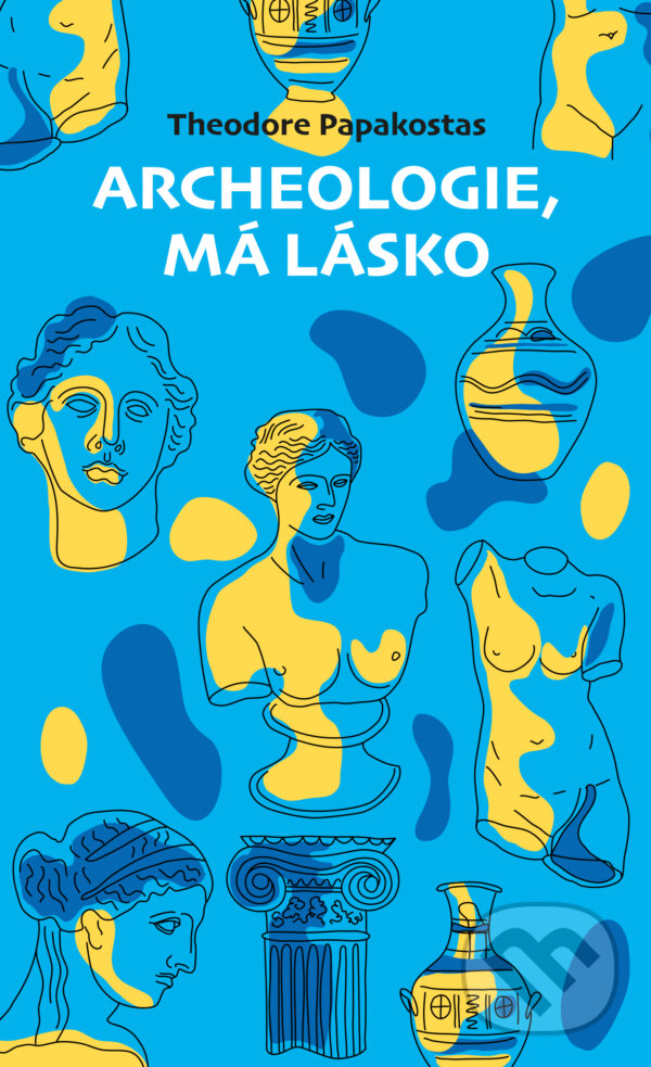 Kniha: Archeologie, má lásko (Theodore Papakostas). BETA - Dobrovský, 2025 Kniha: Archeologie, má lásko (Theodore Papakostas). BETA - Dobrovský, 2025
