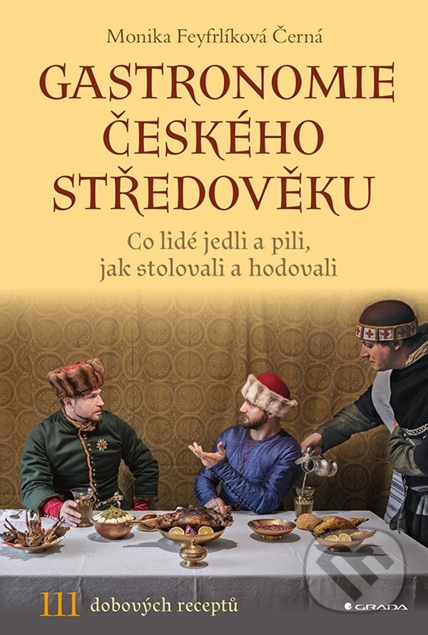 E-kniha: Gastronomie českého středověku (Monika Černá-Feyfrlíková). Grada, 2024 E-kniha: Gastronomie českého středověku (Monika Černá-Feyfrlíková). Grada, 2024