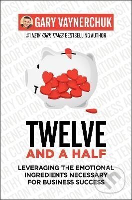 Kniha: Twelve and a Half: Leveraging the Emotional Ingredients Necessary for Business Success (Gary Vaynerchuk). HarperCollins Publishers, 2021 Kniha: Twelve and a Half: Leveraging the Emotional Ingredients Necessary for Business Success (Gary Vaynerchuk). HarperCollins Publishers, 2021