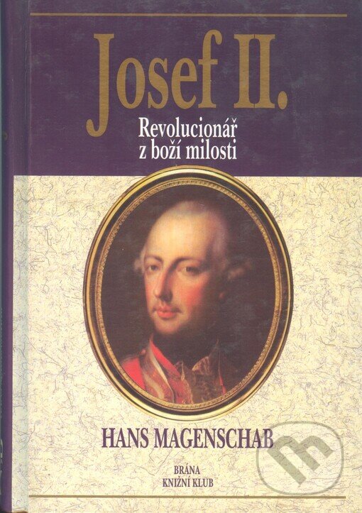 Kniha: Josef II. - Revolucionář z boží (Hans Magenschab). Brána, 2002 Kniha: Josef II. - Revolucionář z boží (Hans Magenschab). Brána, 2002
