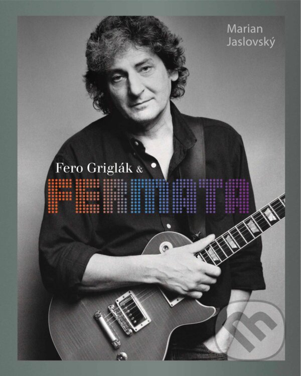 Kniha: Fero Griglák & Fermata (Marian Jaslovský). Ultimo Press, 2024 Kniha: Fero Griglák & Fermata (Marian Jaslovský). Ultimo Press, 2024