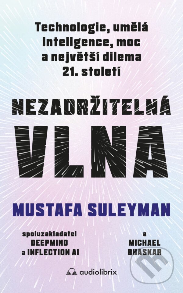 E-kniha: Nezadržitelná vlna (Michael Bhaskar a Mustafa Suleyman). Audiolibrix, 2024 E-kniha: Nezadržitelná vlna (Michael Bhaskar a Mustafa Suleyman). Audiolibrix, 2024