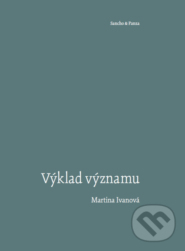 Kniha: Výklad významu (Martina Ivanová). Svojpomocné umelecké družstvo – SUD/Sancho & Panza, 2024 Kniha: Výklad významu (Martina Ivanová). Svojpomocné umelecké družstvo – SUD/Sancho & Panza, 2024