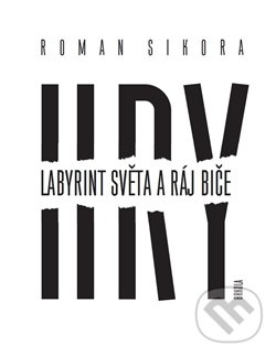 Kniha: Hry: Labyrint světa a ráj biče (Roman Sikora). Brkola, 2016 Kniha: Hry: Labyrint světa a ráj biče (Roman Sikora). Brkola, 2016