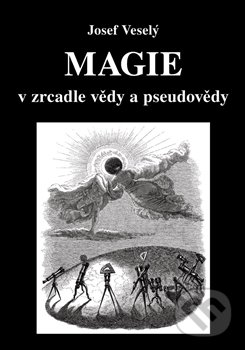 Kniha: Magie v zrcadle vědy a pseudovědy (Josef Veselý). Vodnář, 2016 Kniha: Magie v zrcadle vědy a pseudovědy (Josef Veselý). Vodnář, 2016