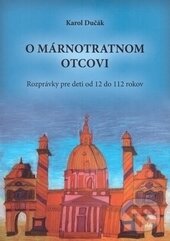 Kniha: O márnotratnom otcovi (Karol Dučák). Spolok Slovákov v Poľsku, 2016 Kniha: O márnotratnom otcovi (Karol Dučák). Spolok Slovákov v Poľsku, 2016