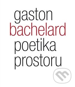 Kniha: Poetika prostoru (Gaston Bachelard). Malvern, 2009 Kniha: Poetika prostoru (Gaston Bachelard). Malvern, 2009