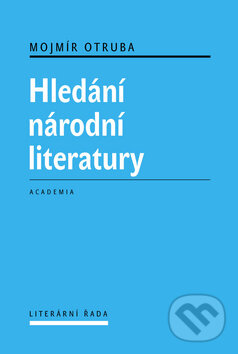 Kniha: Hledání národní literatury (Mojmír Otruba). Academia, 2012 Kniha: Hledání národní literatury (Mojmír Otruba). Academia, 2012